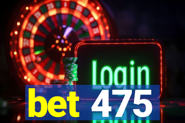 bet 475